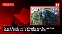 Kırşehir Belediyesi, Yeni Kuyular İçme Suyu Arıtma Tesisi ve Özbağ İçme Suyu Tesisi’ni Tanıttı