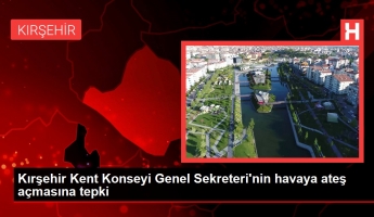 Kırşehir Kent Kurulu Genel Sekreteri’nin havaya ateş açmasına reaksiyon