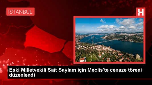 Eski Milletvekili Sait Saylam için Meclis’te cenaze merasimi düzenlendi